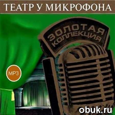 Радиоспектакли слушать. Театр у микрофона. Театр у микрофона Золотая коллекция. Радио театр у микрофона. Радиопостановки театр у микрофона.