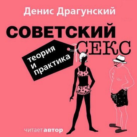 Денис Драгунский - Советский секс. Теория и практика